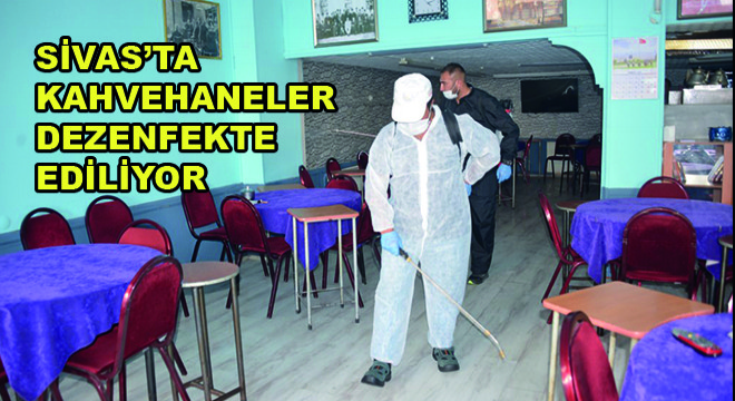 Sivas’ta Kahvehaneler Dezenfekte Ediliyor