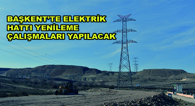 Başkent’te Elektrik Hattı Yenileme Çalışmaları Yapılacak