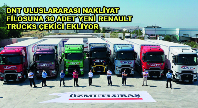 DNT Uluslararası Nakliyat Filosuna 30 Adet Yeni Renault Trucks Çekici Ekliyor