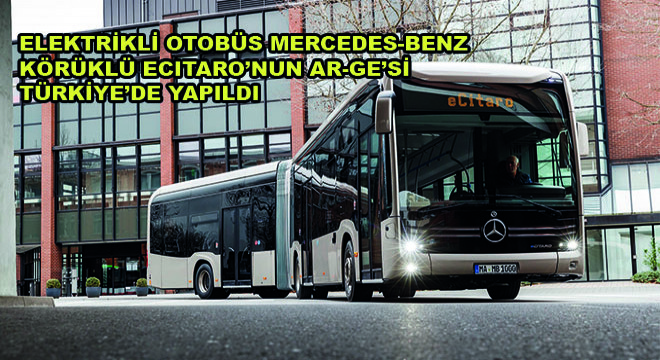 Elektrikli Otobüs Mercedes-Benz Körüklü Ecitaro’nun Ar-Ge’si Türkiye’de Yapıldı