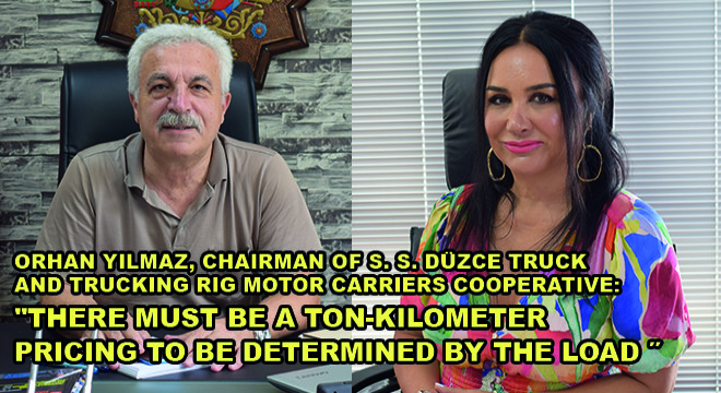 Orhan Yilmaz, Chairman Of S. S. Düzce Truck And Trucking Rig Motor Carriers Cooperative: ”There Must Be A Ton-Kilometer Pricing To Be Determined By The Load