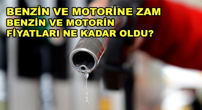 Benzin ve Motorin Fiyatları Ne Kadar Oldu?