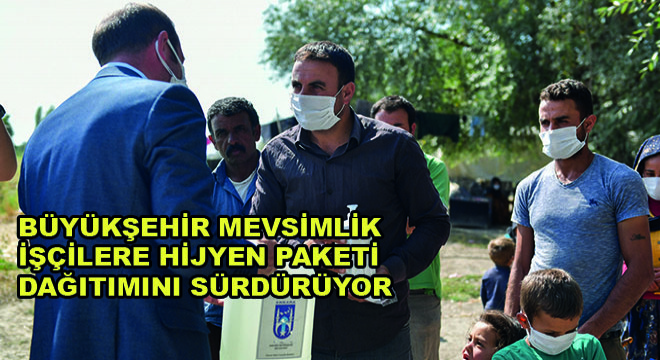 Büyükşehir Mevsimlik İşçilere Hijyen Paketi Dağıtmı Sürdürüyor Büyükşehir Mevsimlik İşçilere Hijyen Paketi Dağıtmı Sürdürüyor