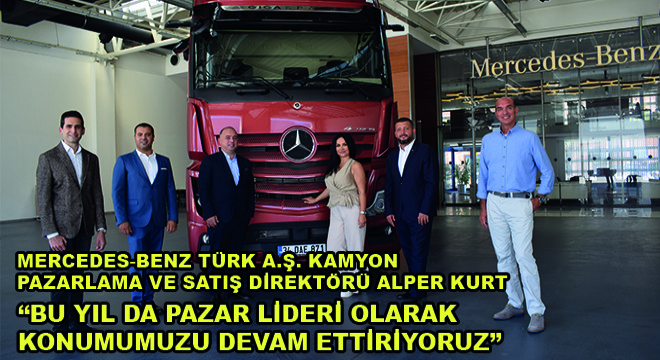 Mercedes-Benz Türk A.Ş Kamyon Pazarlama ve Satış Direktörü Alper Kurt: Bu Yıl Da Pazar Lideri Olarak Konumumuzu Devam Ettiriyoruz