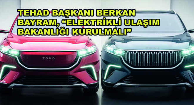 TEHAD Başkanı Berkan Bayram, “Elektrikli Ulaşım Bakanlığı Kurulmalı” TEHAD Başkanı Berkan Bayram, “Elektrikli Ulaşım Bakanlığı Kurulmalı”