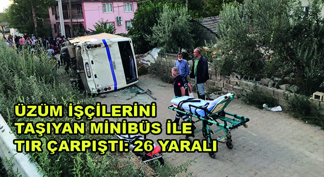 Üzüm İşçilerini Taşıyan Minibüs ile Tır Çarpıştı: 26 Yaralı