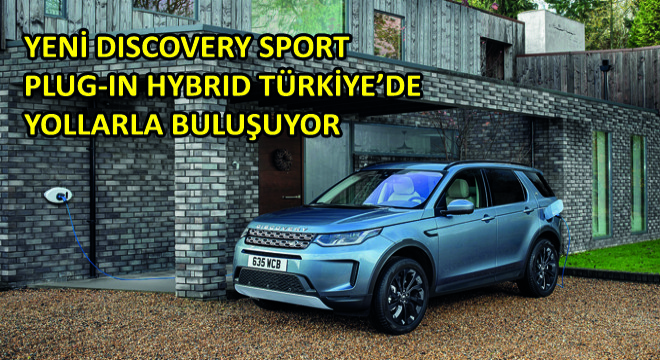 Yeni Discovery Sport Plug-In Hybrid Türkiye’de Yollarla Buluşuyor