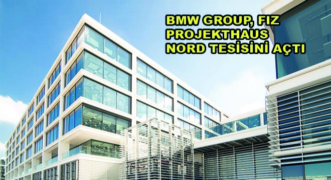 BMW Group, Donanım ve Yazılım Geliştirme Merkezi  FIZ Projekthaus Nord Tesisini Açtı