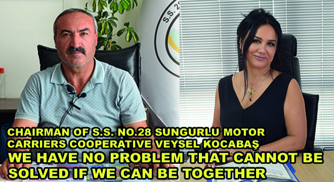 Chairman Of S.S. No.28 Sungurlu Motor Carriers Cooperative Veysel Kocabaş,  “We Have No Problem That Cannot Be Solved If We Can Be Together”