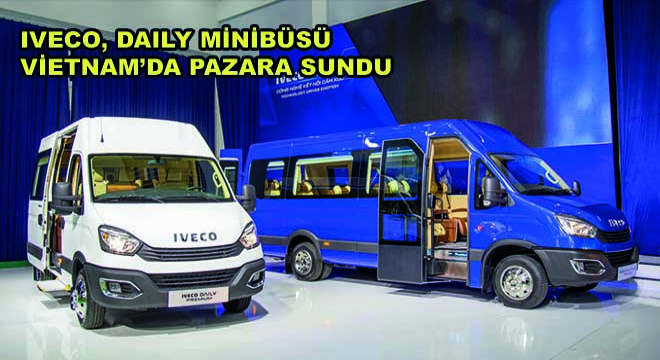 Iveco, Daily Minibüsü Vietnam’da Pazara Sundu