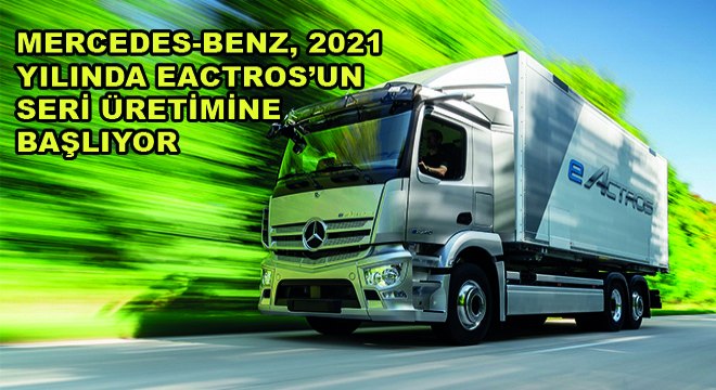 Mercedes-Benz, 2021 Yılında eActros’un Seri Üretimine Başlayacak