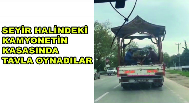 Seyir Halindeki Kamyonetin Kasasında Tavla Oynadılar