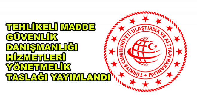 Tehlikeli Madde Güvenlik Danışmanlığı Hizmetleri Yönetmelik Taslağı Yayımlandı