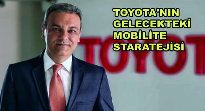 Toyota’nın Gelecekteki Mobilite Staratejisi