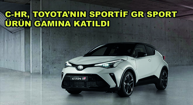 C-HR, Toyota’nın Sportif GR Sport Ürün Gamına Katıldı C-HR, Toyota’nın Sportif GR Sport Ürün Gamına Katıldı