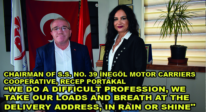 Chairman Of S.S. No. 39 İnegöl Motor Carriers Cooperative, Recep Portakal:  We Do A Difficult Profession, We Take Our Loads And Breath At The Delivery Address, In Rain Or Shine “