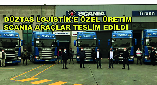 Düztaş Lojistik’e Özel Üretim Scania Araçlar Teslim Edildi