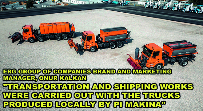 Erg Group Of Companies Brand And Marketing Manager, Onur Kalkan:  ”Transportation And Shipping Works Were Carried Out With The Trucks Produced Locally By Pi Makina”