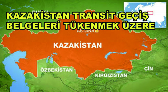Kazakistan Transit Geçiş Belgeleri Tükenmek Üzere