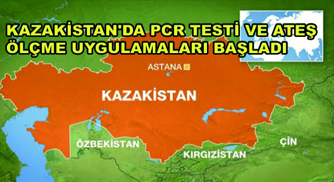 Kazakistan’da PCR Testi ve Ateş Ölçme Uygulamaları Başladı