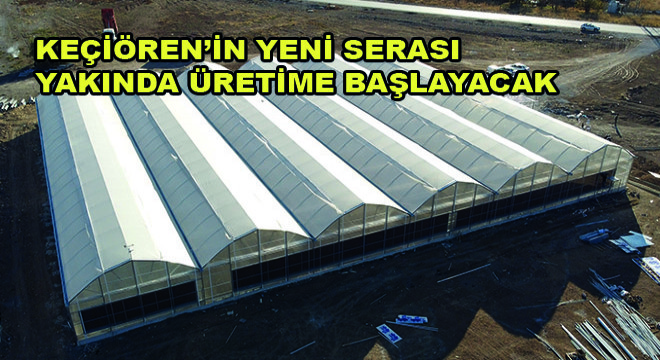 Keçiören’in Yeni Serası Yakında Üretime Başlayacak
