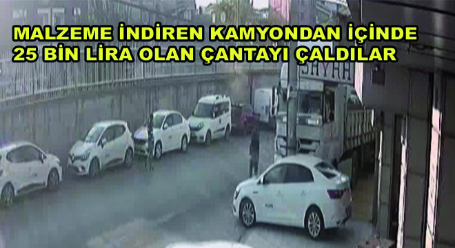 Malzeme İndiren Kamyondan İçinde 25 Bin Lira Olan Çantayı Çaldılar