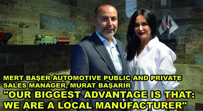 Mert Başer Automotive Public And Private Sales Manager, Murat Başarir:  “Our Biggest Advantage Is That: We Are A Local Manufacturer”