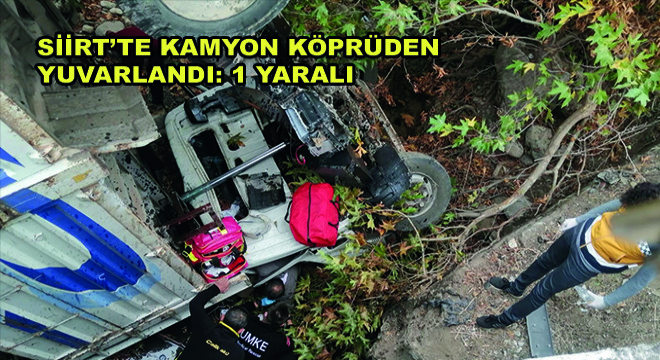 Siirt’te Kamyon Köprüden Yuvarlandı: 1 Yaralı