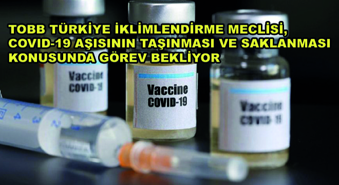 TOBB Türkiye İklimlendirme Meclisi, Covid-19 Aşısının Taşınması ve Saklanması Konusunda Görev Bekliyor