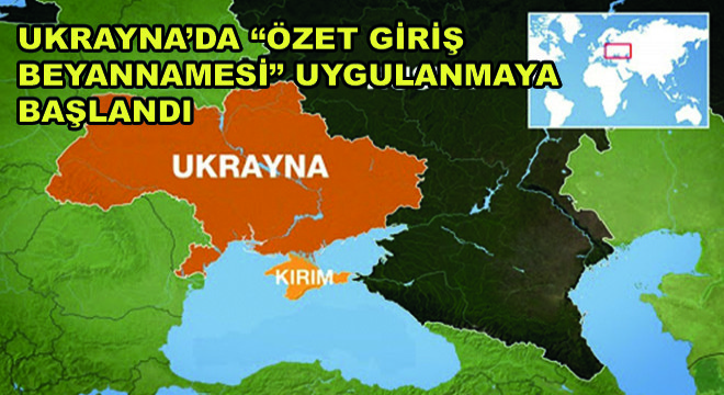 Ukrayna’da Özet Giriş Beyannamesi Uygulanmaya Başlandı