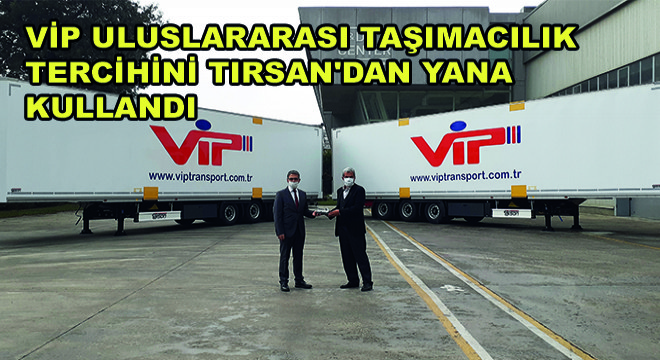 VİP Uluslararası Taşımacılık Tercihini Tırsan’dan Yana Kullandı