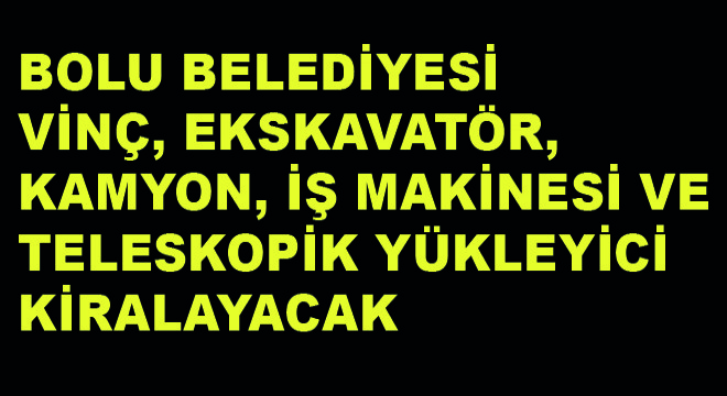 Bolu Belediyesi Vinç, Ekskavatör, Kamyon, İş Makinesi ve Teleskopik Yükleyici Kiralayacak