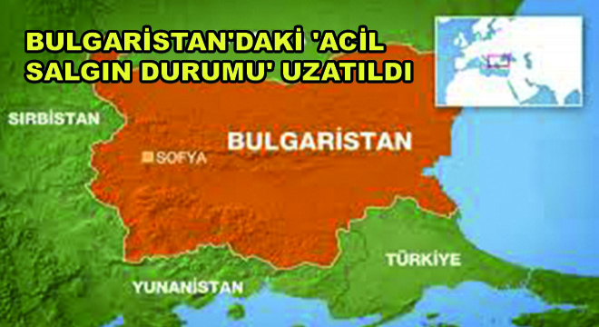 Bulgaristan’daki ‘Acil Salgın Durumu’ Uzatıldı