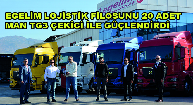 Egelim LojistikFilosunu 20 adet MAN TG3 Çekici ile Güçlendirdi Egelim LojistikFilosunu 20 adet MAN TG3 Çekici ile Güçlendirdi