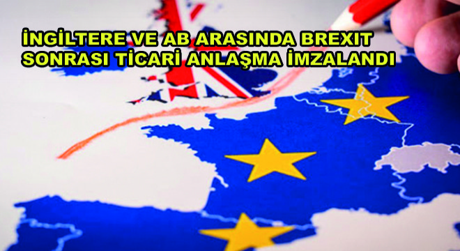 İngiltere ve AB Arasında Brexit Sonrası Ticari Anlaşma İmzalandı