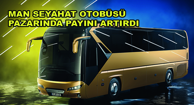 MAN Kamyon ve Otobüs Ticaret A.Ş. Otobüs Satış Direktörü Can Cansu, ‘Seyahat Otobüsü Pazarında Payımızı Artırdık’