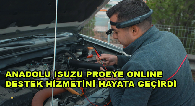 Anadolu Isuzu ProEye Online Destek Hizmetini Hayata Geçirdi