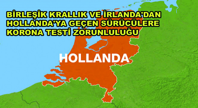 Birleşik Krallık ve İrlanda’dan Hollanda’ya Geçen Sürücülere Korona Testi Zorunluluğu