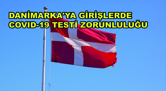 Danimarka’ya Girişlerde Covid-19 Testi Zorunluluğu