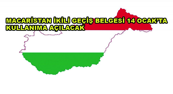 Macaristan İkili Geçiş Belgesi 14 Ocak’ta Kullanıma Açılacak