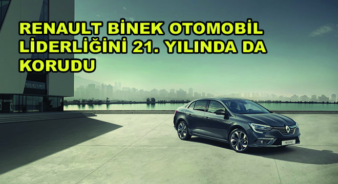 Renault  Binek Otomobil Liderliğini 21’inci Yılında da Korudu