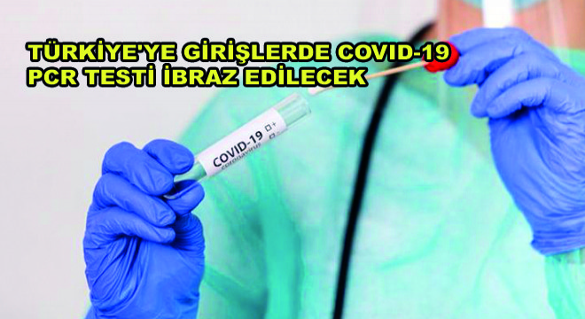Türkiye’ye Girişlerde Covid-19 PCR Testi İbraz Edilecek
