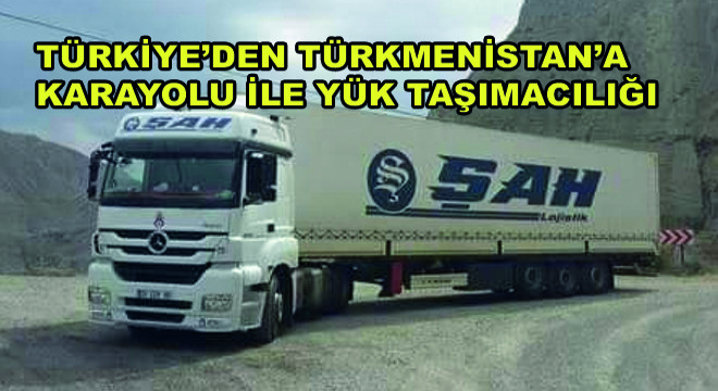 Türkiye’den Türkmenistan’a Karayolu ile Yük Taşımacılığı