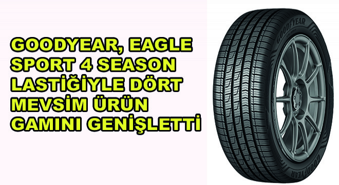 Goodyear, Eagle Sport 4 Season Lastiğiyle Dört Mevsim Ürün Gamını Genişletti