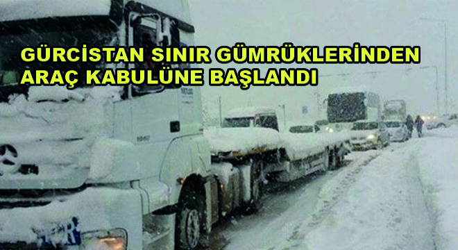 Gürcistan Sınır Gümrüklerinden Araç Kabulüne Başlandı