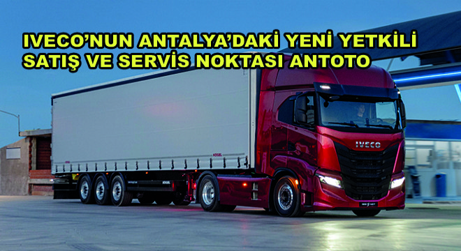IVECO’nun Antalya’daki Yeni Yetkili Satış ve Servis Noktası ANTOTO
