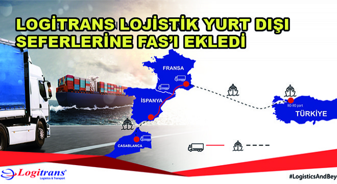 Logitrans Lojistik Yurt Dışı Seferlerine Fas’ı Ekledi