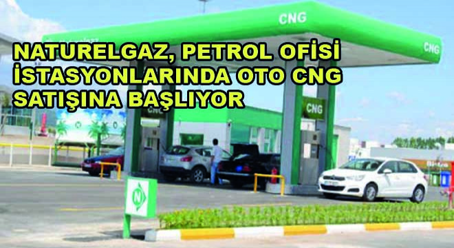 Naturelgaz, Petrol Ofisi İstasyonlarında Oto CNG Satışına Başlıyor