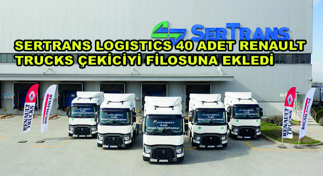 Sertrans Logistics 40 Adet Renault Trucks Çekiciyi Filosuna Ekledi