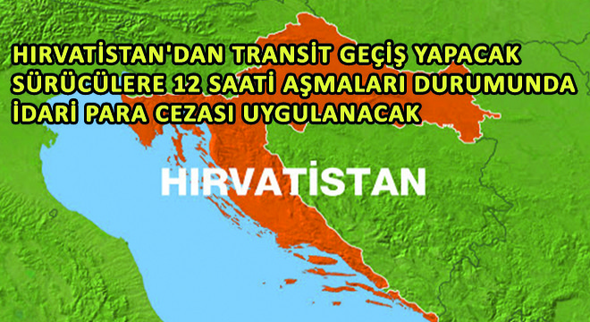 Hırvatistan’dan Transit Geçiş Yapacak Sürücülere 12 Saati Aşmaları Durumunda İdari Para Cezası Uygulanacak